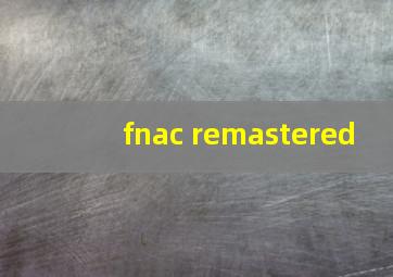 fnac remastered